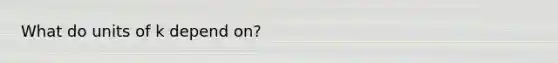 What do units of k depend on?