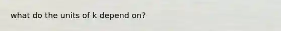 what do the units of k depend on?