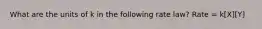 What are the units of k in the following rate law? Rate = k[X][Y]