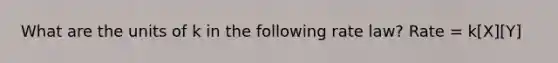 What are the units of k in the following rate law? Rate = k[X][Y]