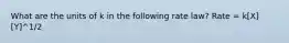 What are the units of k in the following rate law? Rate = k[X][Y]^1/2