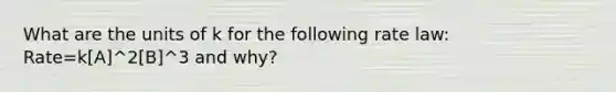 What are the units of k for the following rate law: Rate=k[A]^2[B]^3 and why?