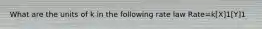 What are the units of k in the following rate law Rate=k[X]1[Y]1