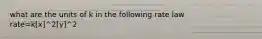what are the units of k in the following rate law rate=k[x]^2[y]^2