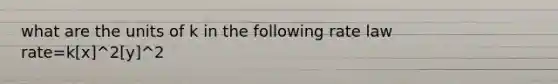 what are the units of k in the following rate law rate=k[x]^2[y]^2