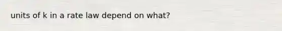 units of k in a rate law depend on what?