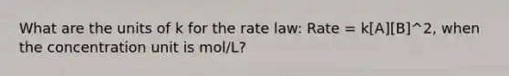 What are the units of k for the rate law: Rate = k[A][B]^2, when the concentration unit is mol/L?