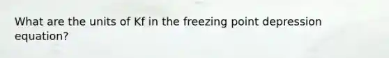 What are the units of Kf in the freezing point depression equation?