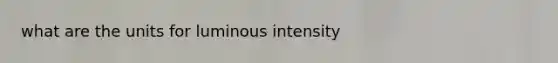 what are the units for luminous intensity