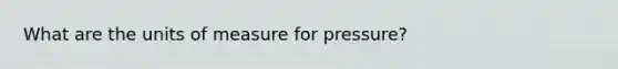 What are the units of measure for pressure?