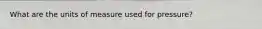 What are the units of measure used for pressure?