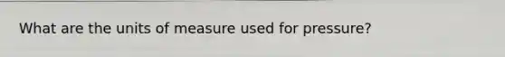 What are the units of measure used for pressure?