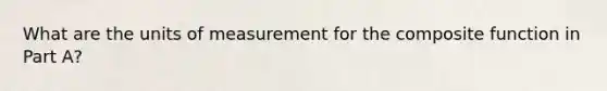 What are the units of measurement for the composite function in Part A?