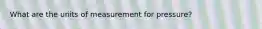 What are the units of measurement for pressure?