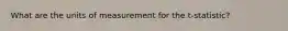 What are the units of measurement for the t-​statistic?