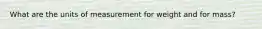 What are the units of measurement for weight and for mass?