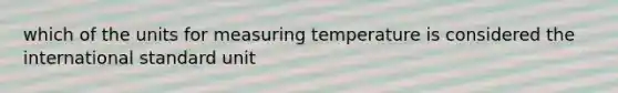 which of the units for measuring temperature is considered the international standard unit