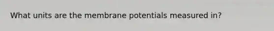 What units are the membrane potentials measured in?