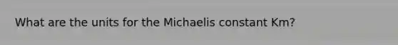 What are the units for the Michaelis constant Km?