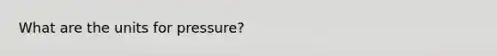 What are the units for pressure?