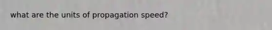 what are the units of propagation speed?