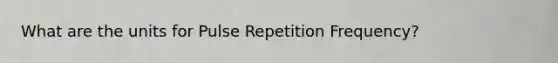 What are the units for Pulse Repetition Frequency?