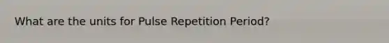 What are the units for Pulse Repetition Period?