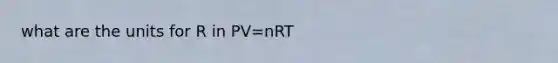 what are the units for R in PV=nRT