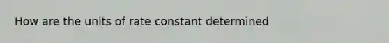 How are the units of rate constant determined