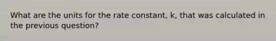 What are the units for the rate constant, k, that was calculated in the previous question?