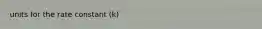 units for the rate constant (k)