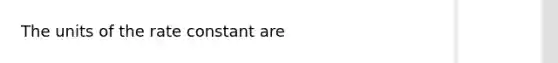 The units of the rate constant are