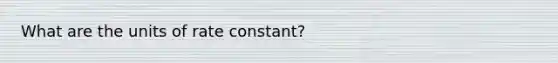 What are the units of rate constant?