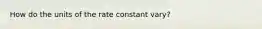 How do the units of the rate constant vary?