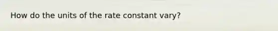 How do the units of the rate constant vary?