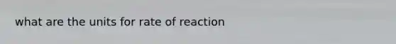 what are the units for rate of reaction