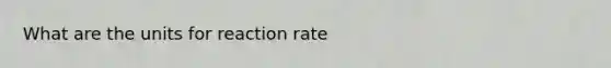 What are the units for reaction rate