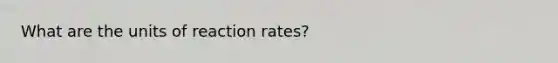 What are the units of reaction rates?