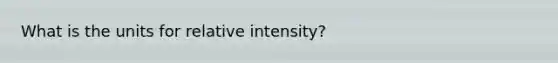 What is the units for relative intensity?