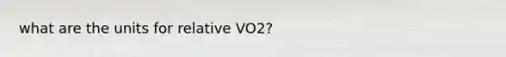 what are the units for relative VO2?