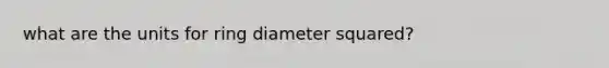 what are the units for ring diameter squared?