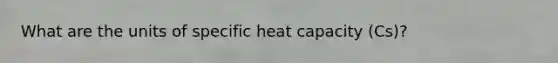 What are the units of specific heat capacity (Cs)?