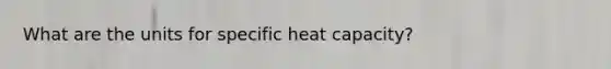 What are the units for specific heat capacity?