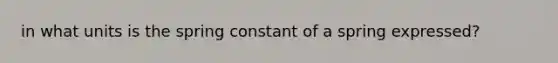 in what units is the spring constant of a spring expressed?