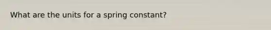 What are the units for a spring constant?