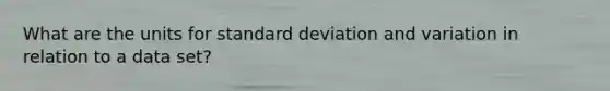 What are the units for <a href='https://www.questionai.com/knowledge/kqGUr1Cldy-standard-deviation' class='anchor-knowledge'>standard deviation</a> and variation in relation to a data set?