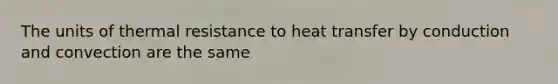 The units of thermal resistance to heat transfer by conduction and convection are the same