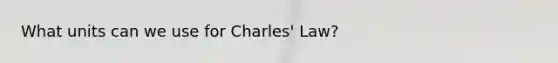 What units can we use for Charles' Law?