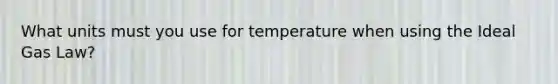 What units must you use for temperature when using the Ideal Gas Law?