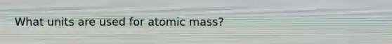 What units are used for atomic mass?